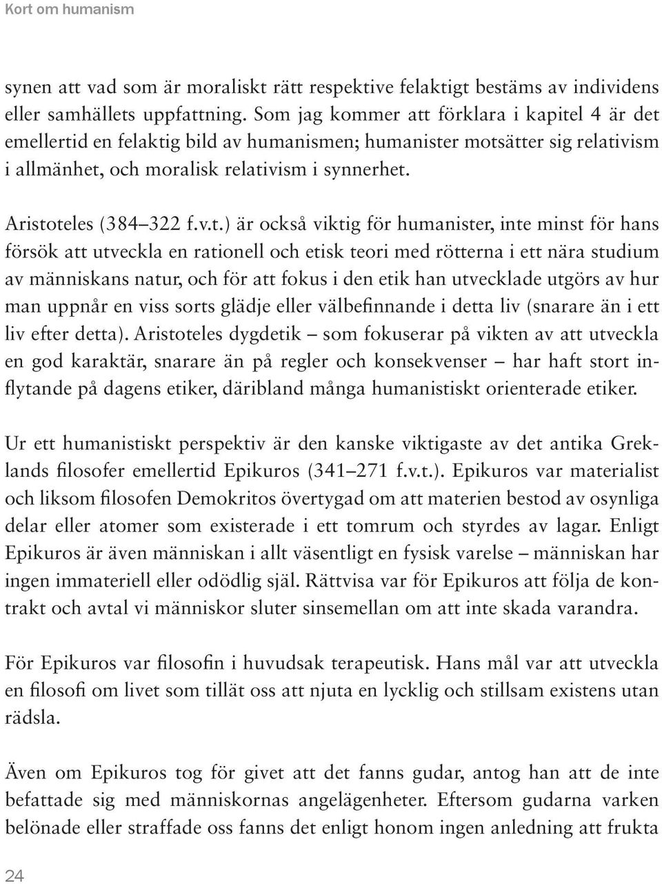 v.t.) är också viktig för humanister, inte minst för hans försök att utveckla en rationell och etisk teori med rötterna i ett nära studium av människans natur, och för att fokus i den etik han