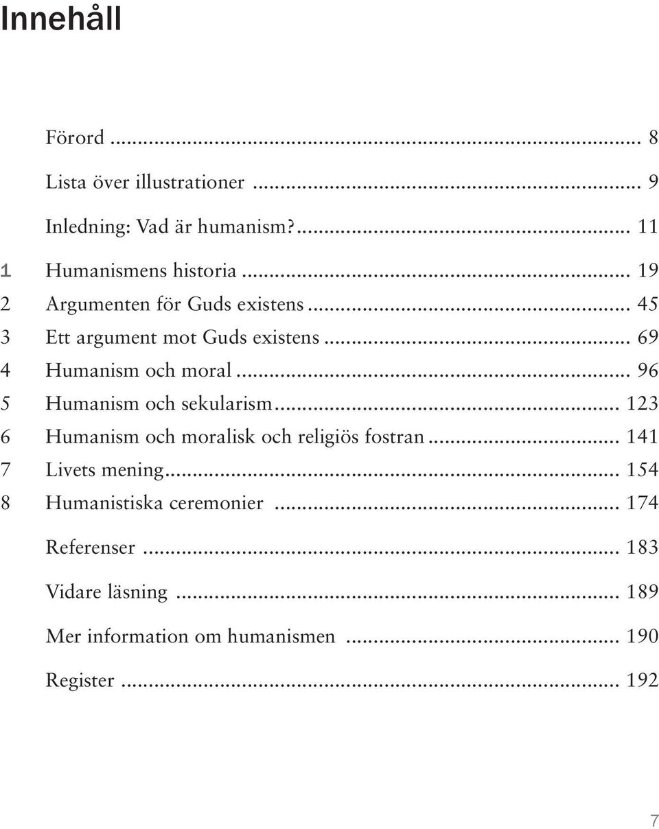 .. 96 5 Humanism och sekularism... 123 6 Humanism och moralisk och religiös fostran... 141 7 Livets mening.