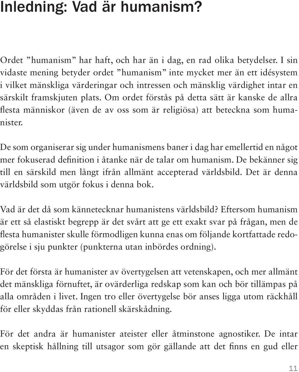 Om ordet förstås på detta sätt är kanske de allra flesta människor (även de av oss som är religiösa) att beteckna som humanister.