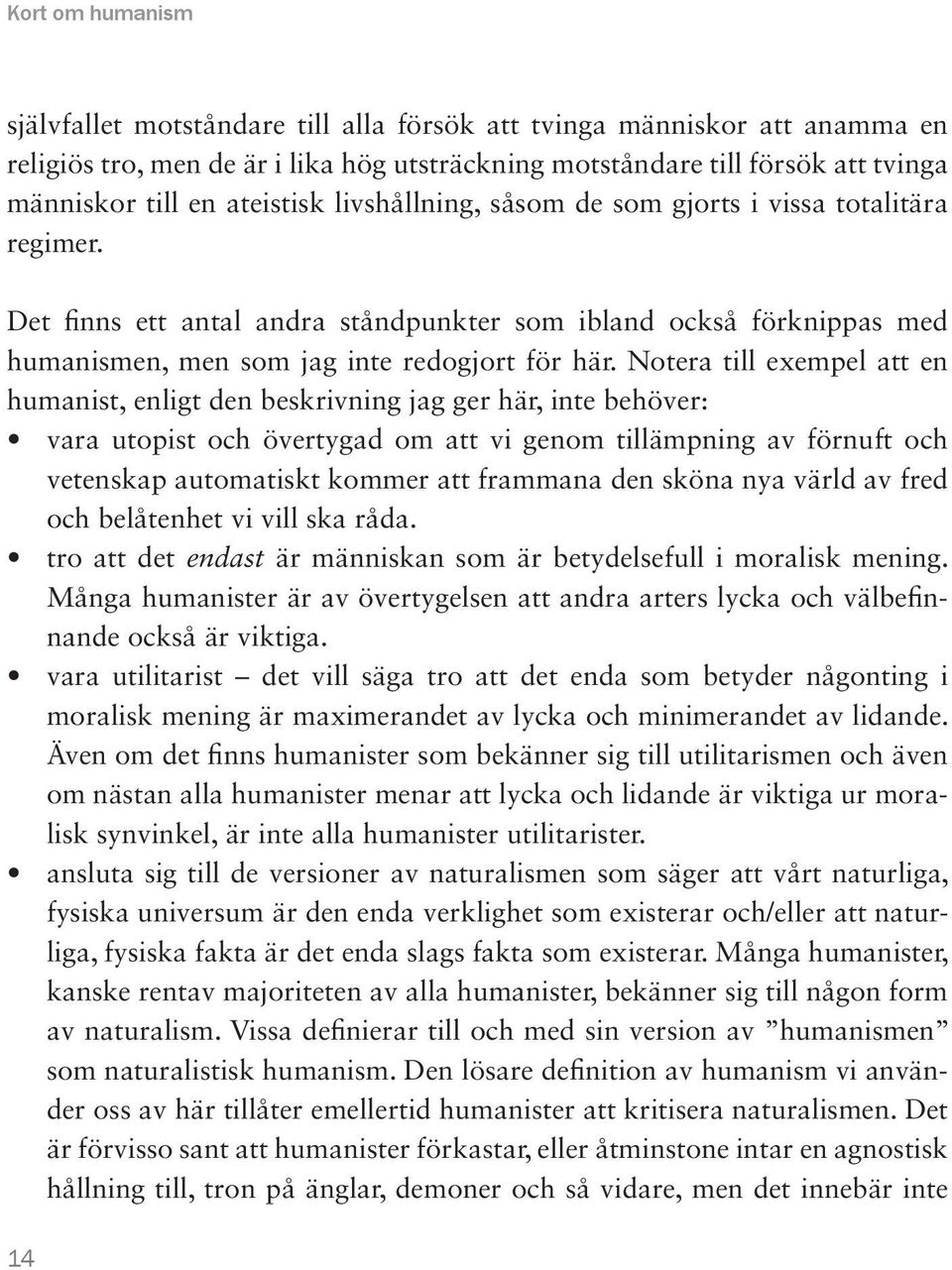 Notera till exempel att en humanist, enligt den beskrivning jag ger här, inte behöver: vara utopist och övertygad om att vi genom tillämpning av förnuft och vetenskap automatiskt kommer att frammana