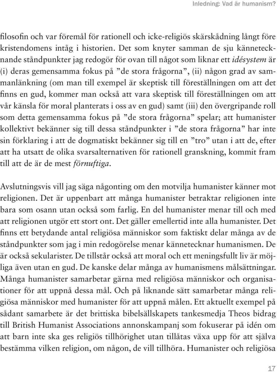 (om man till exempel är skeptisk till föreställningen om att det finns en gud, kommer man också att vara skeptisk till föreställningen om att vår känsla för moral planterats i oss av en gud) samt