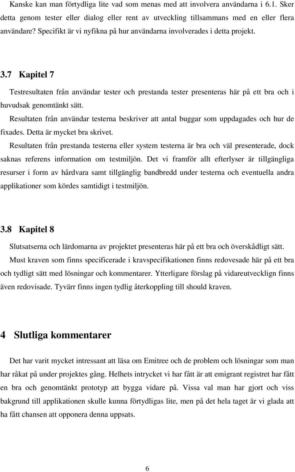 7 Kapitel 7 Testresultaten från användar tester och prestanda tester presenteras här på ett bra och i huvudsak genomtänkt sätt.