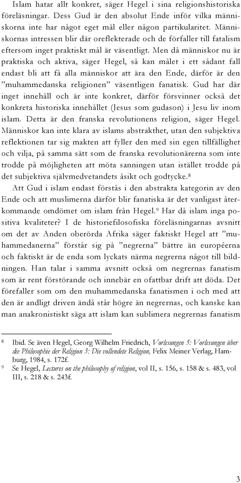 Men då människor nu är praktiska och aktiva, säger Hegel, så kan målet i ett sådant fall endast bli att få alla människor att ära den Ende, därför är den muhammedanska religionen väsentligen fanatisk.