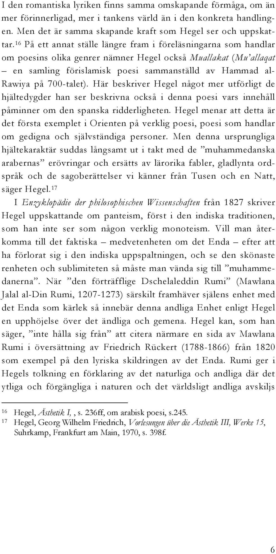 700-talet). Här beskriver Hegel något mer utförligt de hjältedygder han ser beskrivna också i denna poesi vars innehåll påminner om den spanska ridderligheten.