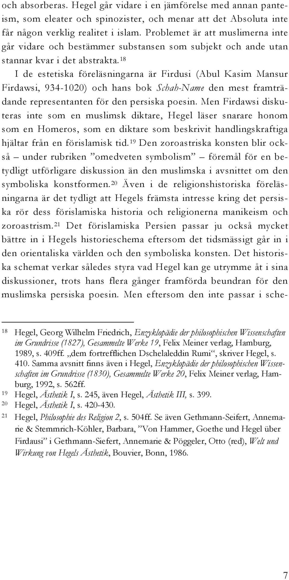 18 I de estetiska föreläsningarna är Firdusi (Abul Kasim Mansur Firdawsi, 934-1020) och hans bok Schah-Name den mest framträdande representanten för den persiska poesin.