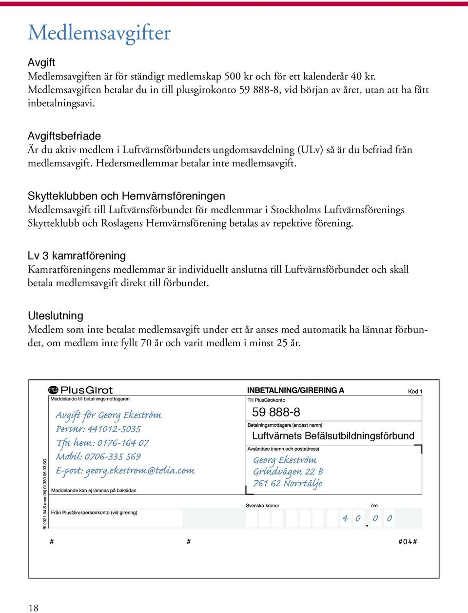 Avgiftsbefriade Är du aktiv medlem i Luftvärnsförbundets ungdomsavdelning (ULv) så är du befriad från medlemsavgift. Hedersmedlemmar betalar inte medlemsavgift.