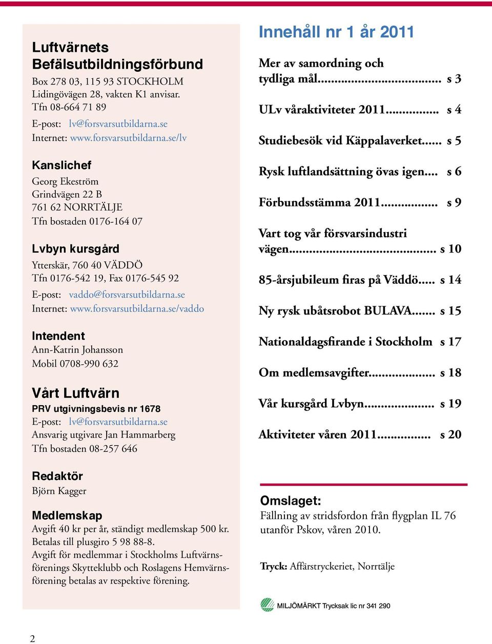 se/lv Kanslichef Georg Ekeström Grindvägen 22 B 761 62 NORRTÄLJE Tfn bostaden 0176-164 07 Lvbyn kursgård Ytterskär, 760 40 VÄDDÖ Tfn 0176-542 19, Fax 0176-545 92 E-post: vaddo@forsvarsutbildarna.