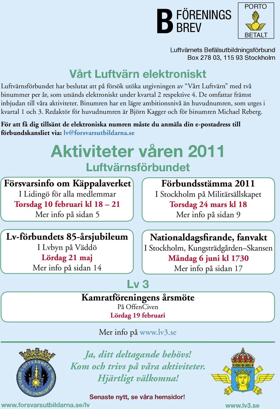 som utsänds elektroniskt under kvartal 2 respektive 4. De omfattar främst inbjudan till våra aktiviteter. Binumren har en lägre ambitionsnivå än huvudnumren, som utges i kvartal 1 och 3.