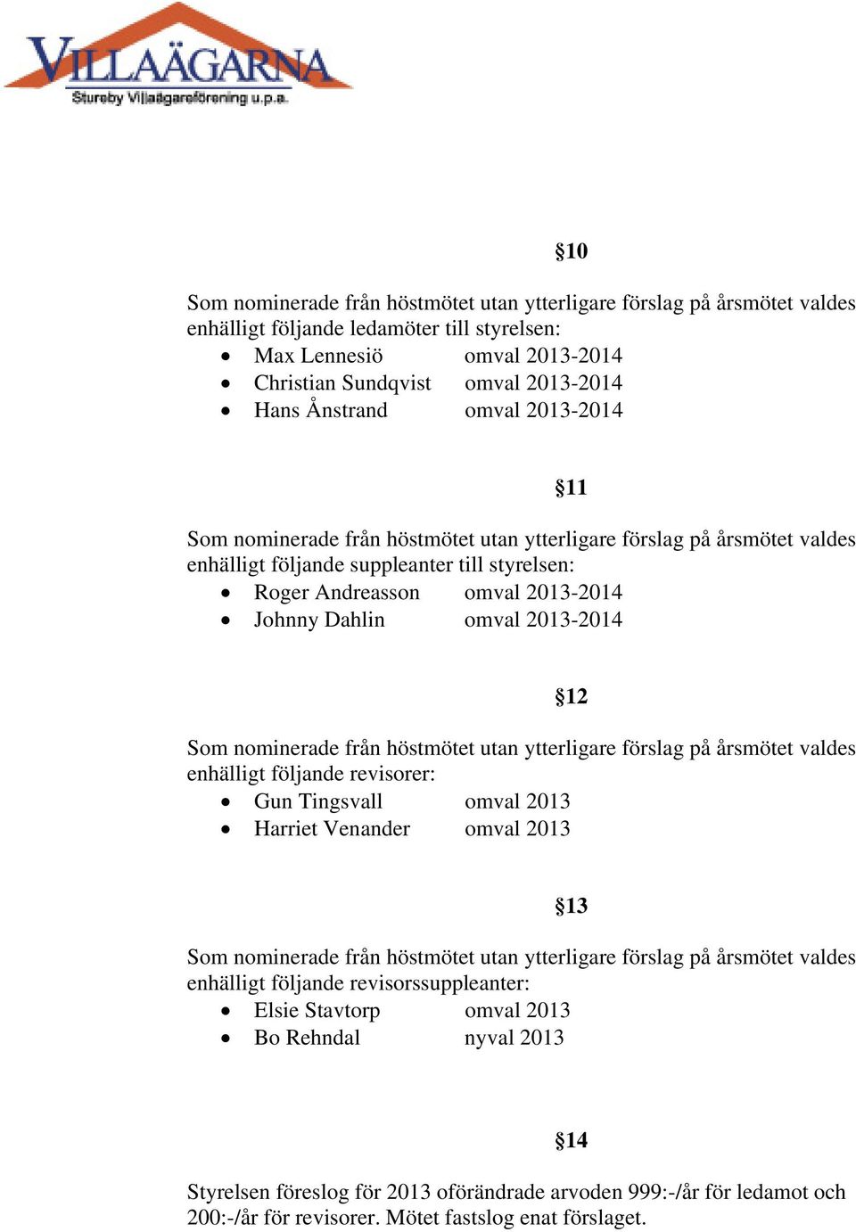följande revisorer: Gun Tingsvall omval 2013 Harriet Venander omval 2013 12 enhälligt följande revisorssuppleanter: Elsie Stavtorp omval