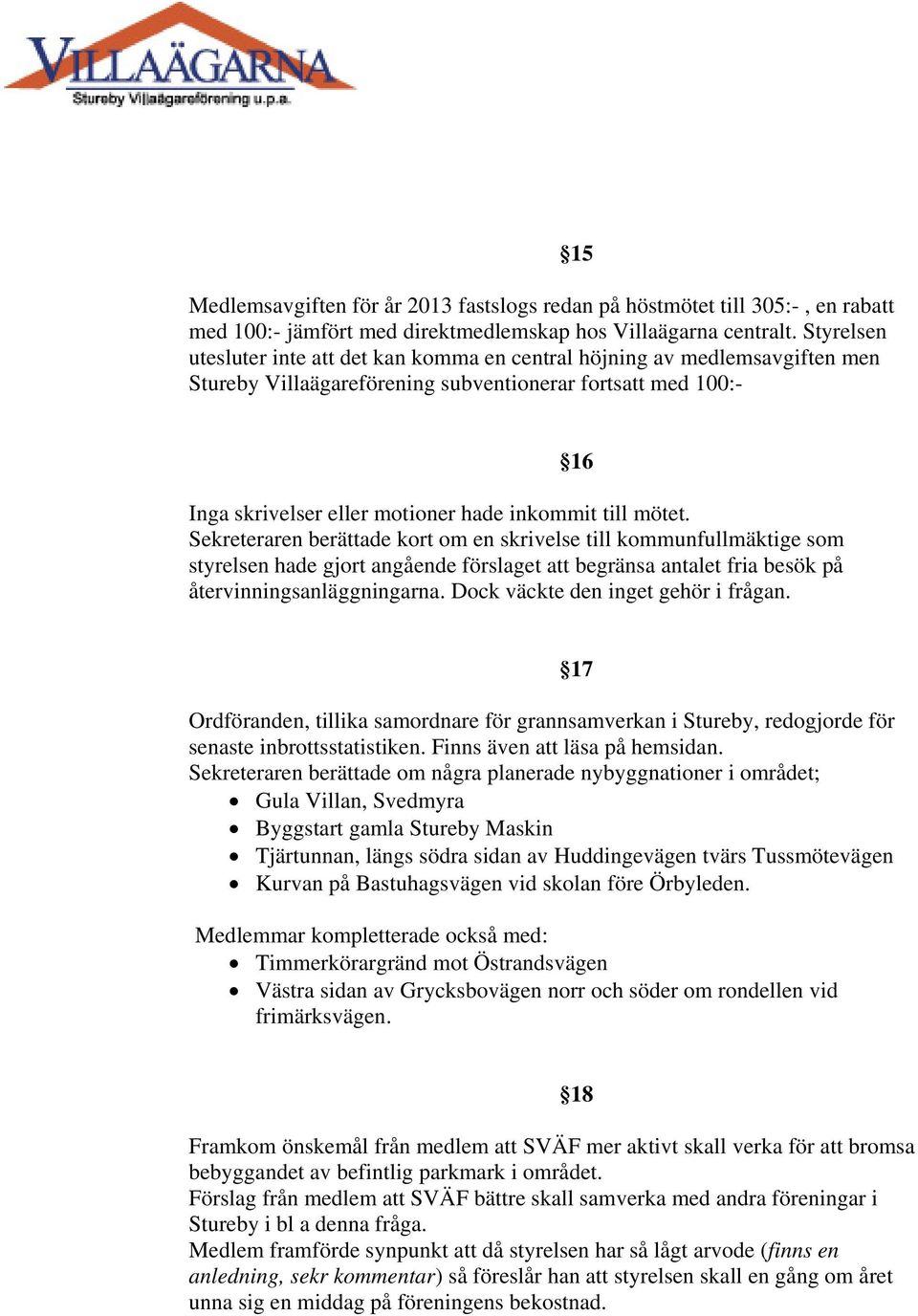 mötet. Sekreteraren berättade kort om en skrivelse till kommunfullmäktige som styrelsen hade gjort angående förslaget att begränsa antalet fria besök på återvinningsanläggningarna.