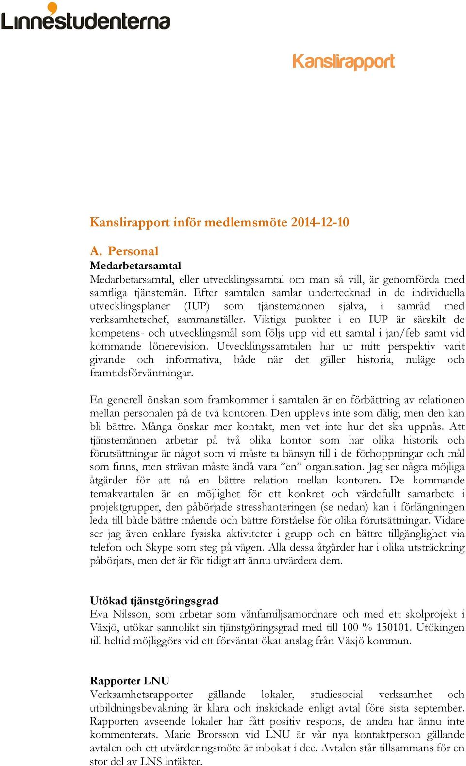 Viktiga punkter i en IUP är särskilt de kompetens- och utvecklingsmål som följs upp vid ett samtal i jan/feb samt vid kommande lönerevision.