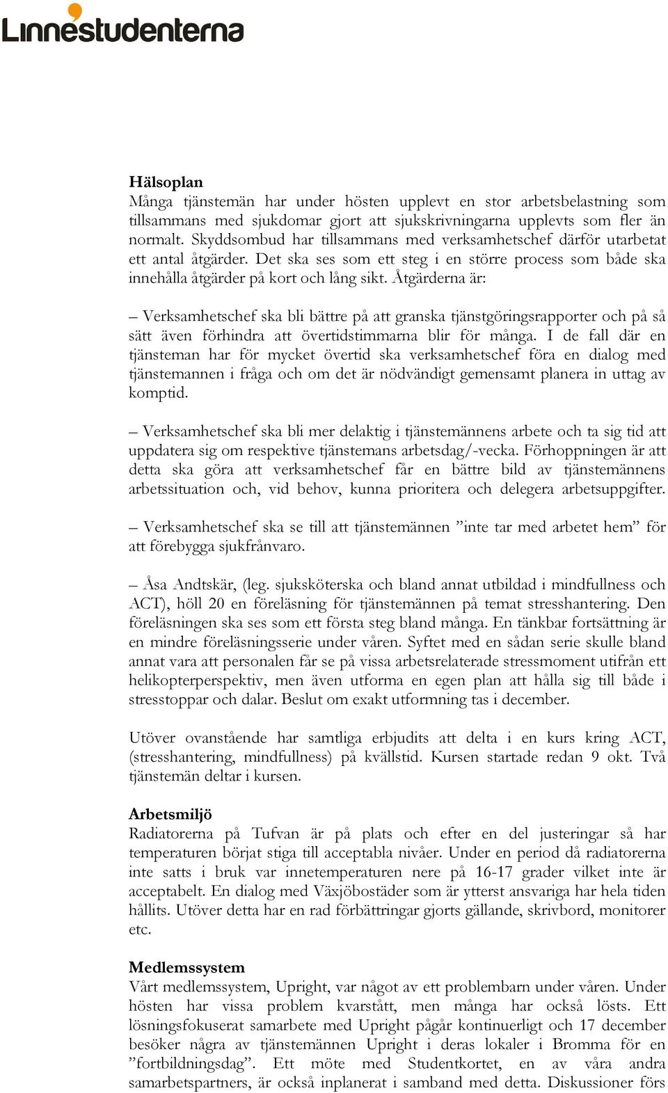 Åtgärderna är: Verksamhetschef ska bli bättre på att granska tjänstgöringsrapporter och på så sätt även förhindra att övertidstimmarna blir för många.