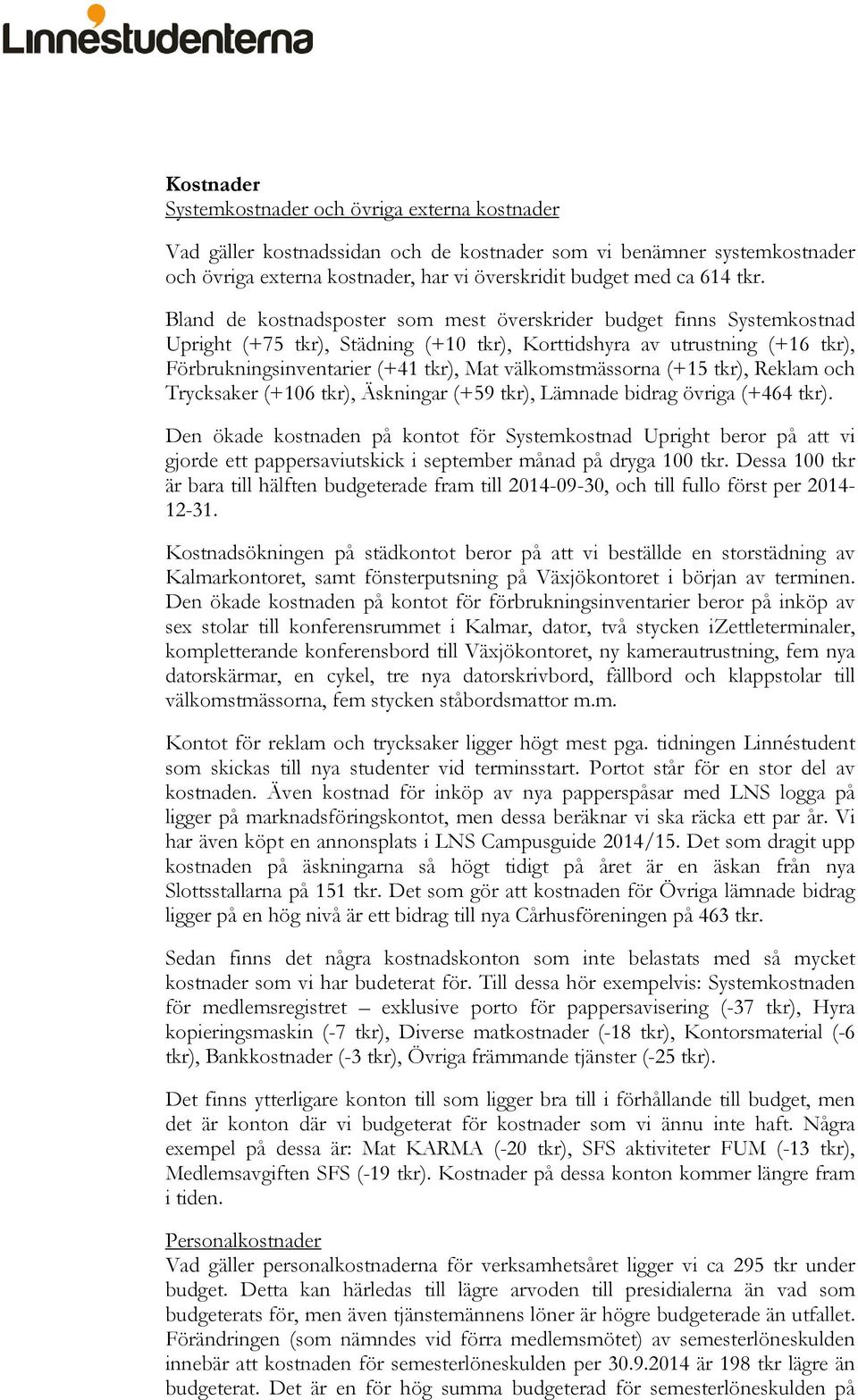 välkomstmässorna (+15 tkr), Reklam och Trycksaker (+106 tkr), Äskningar (+59 tkr), Lämnade bidrag övriga (+464 tkr).