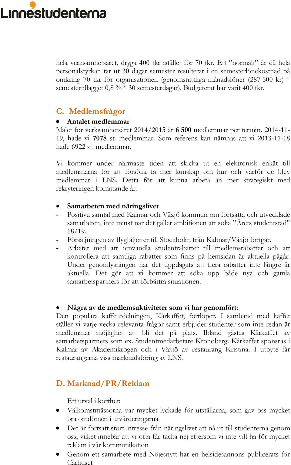 0,8 % * 30 semesterdagar). Budgeterat har varit 400 tkr. C. Medlemsfrågor Antalet medlemmar Målet för verksamhetsåret 2014/2015 är 6 500 medlemmar per termin. 2014-11- 19, hade vi 7078 st. medlemmar. Som referens kan nämnas att vi 2013-11-18 hade 6922 st.