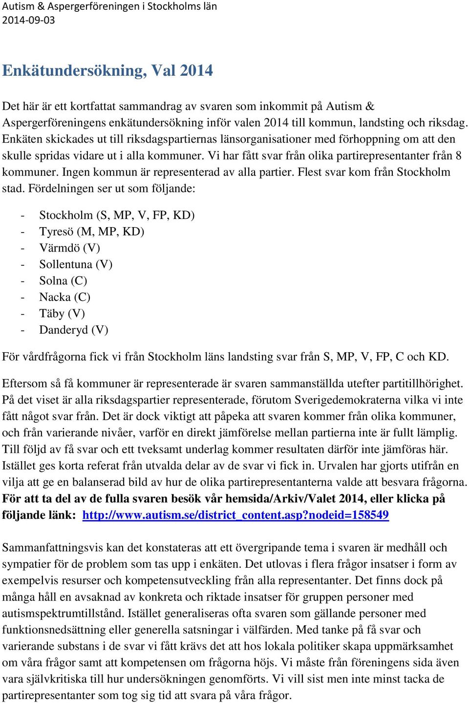 Ingen kommun är representerad av alla partier. Flest svar kom från Stockholm stad.