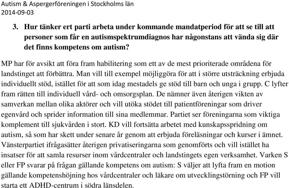 Man vill till exempel möjliggöra för att i större utsträckning erbjuda individuellt stöd, istället för att som idag mestadels ge stöd till barn och unga i grupp.
