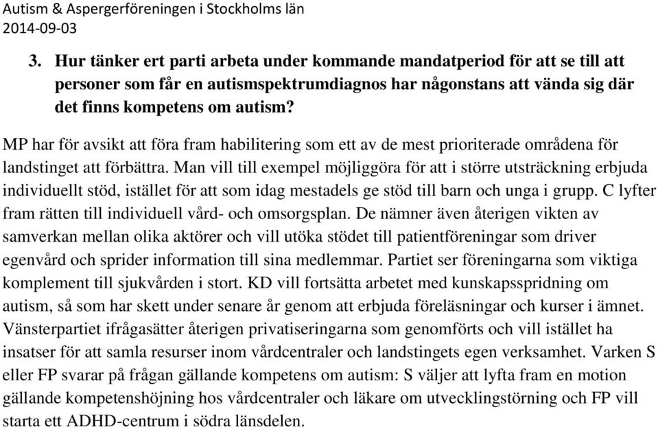 Man vill till exempel möjliggöra för att i större utsträckning erbjuda individuellt stöd, istället för att som idag mestadels ge stöd till barn och unga i grupp.