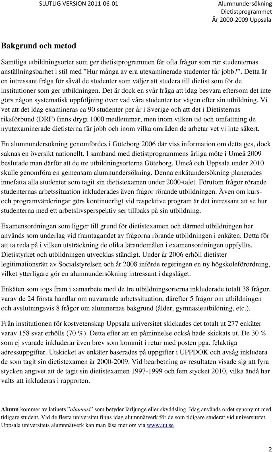 Det är dock en svår fråga att idag besvara eftersom det inte görs någon systematisk uppföljning över vad våra studenter tar vägen efter sin utbildning.