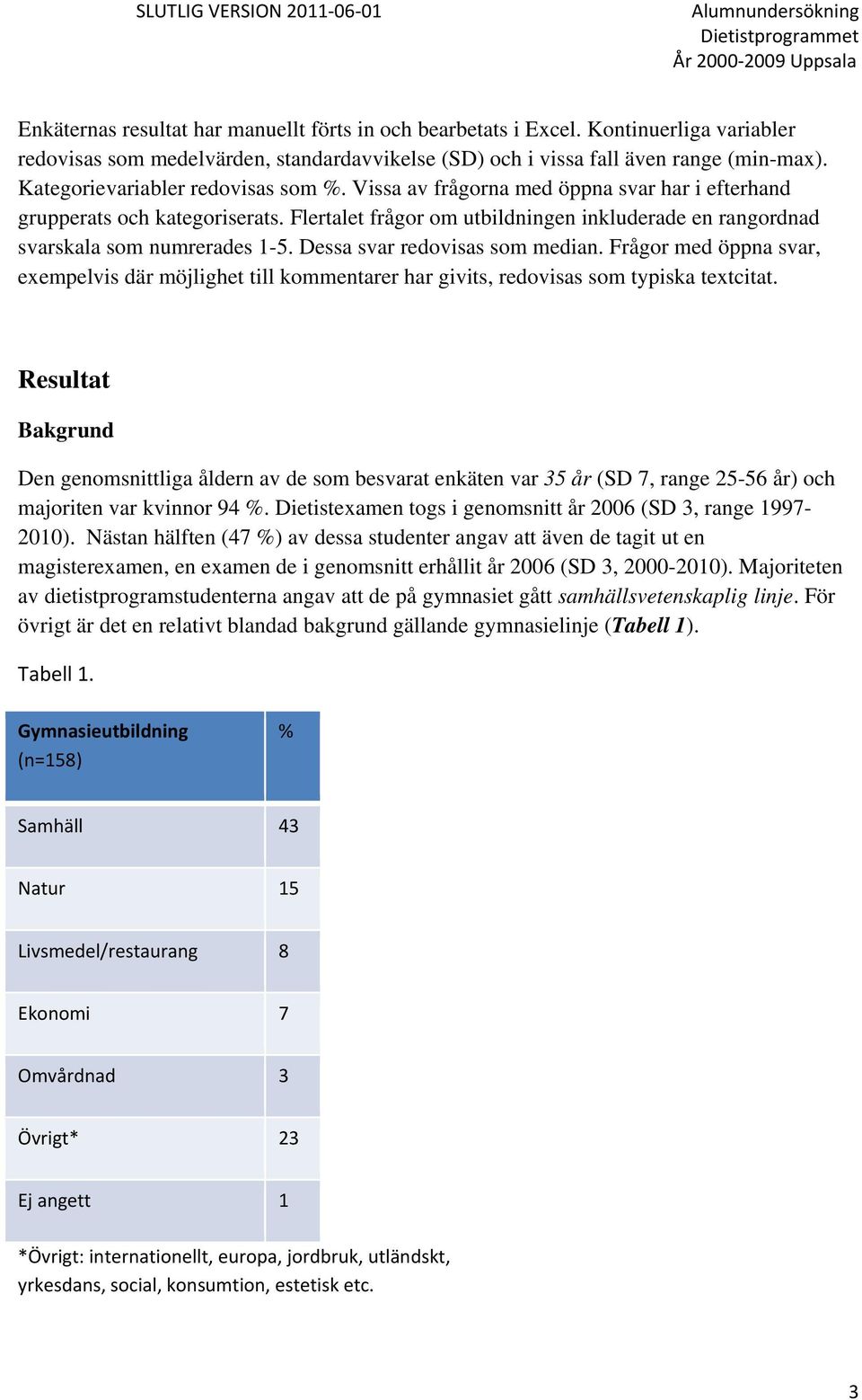 Flertalet frågor om utbildningen inkluderade en rangordnad svarskala som numrerades 1-5. Dessa svar redovisas som median.