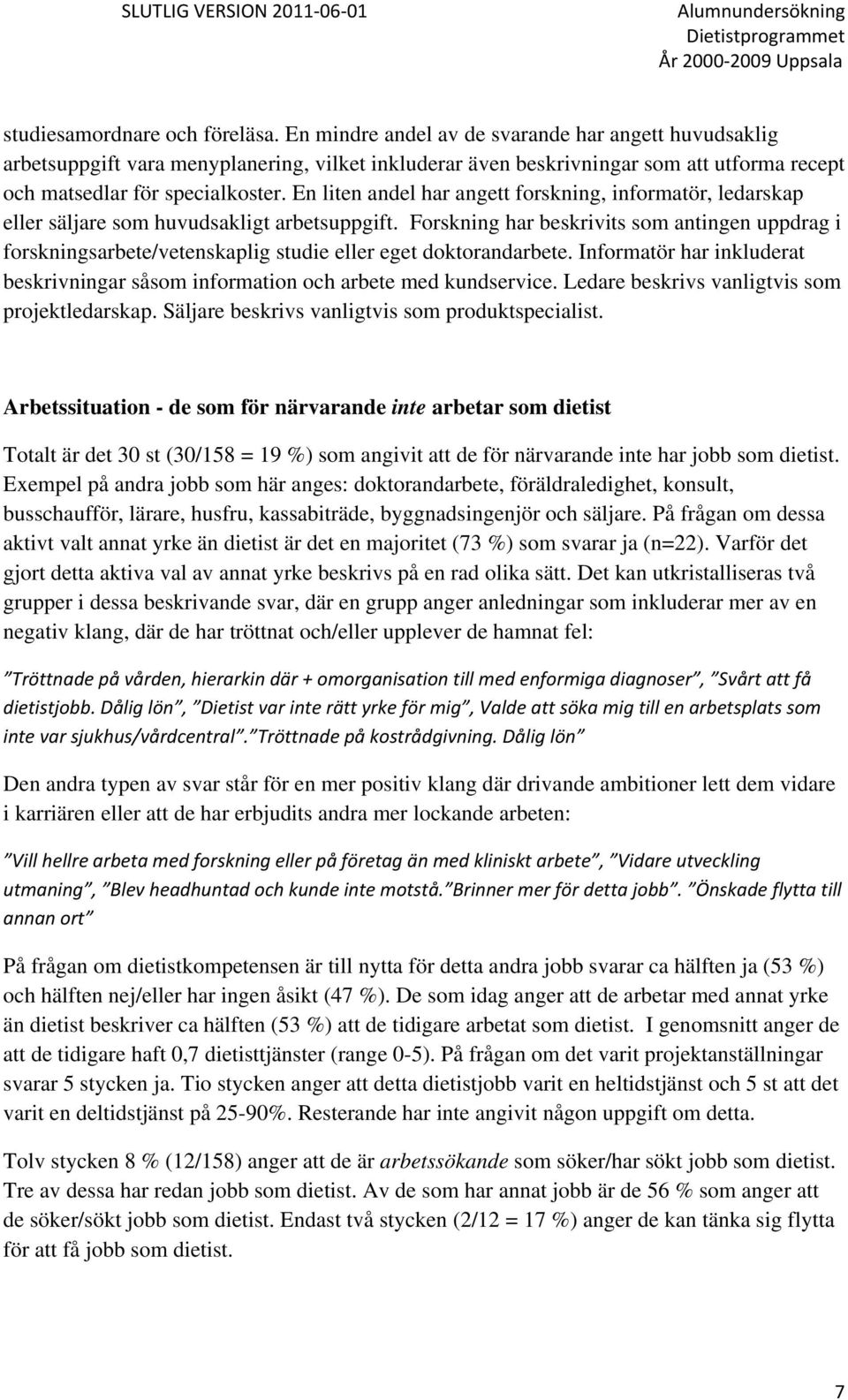 En liten andel har angett forskning, informatör, ledarskap eller säljare som huvudsakligt arbetsuppgift.