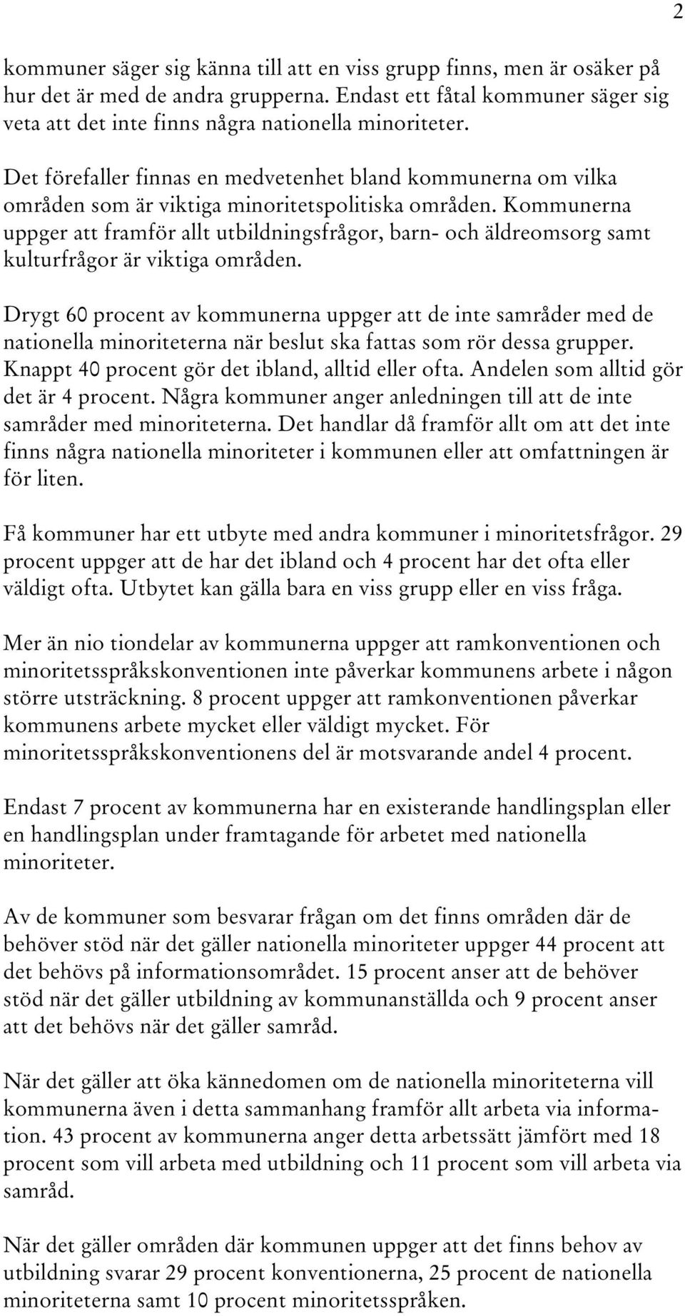 Kommunerna uppger att framför allt utbildningsfrågor, barn- och äldreomsorg samt kulturfrågor är viktiga områden.