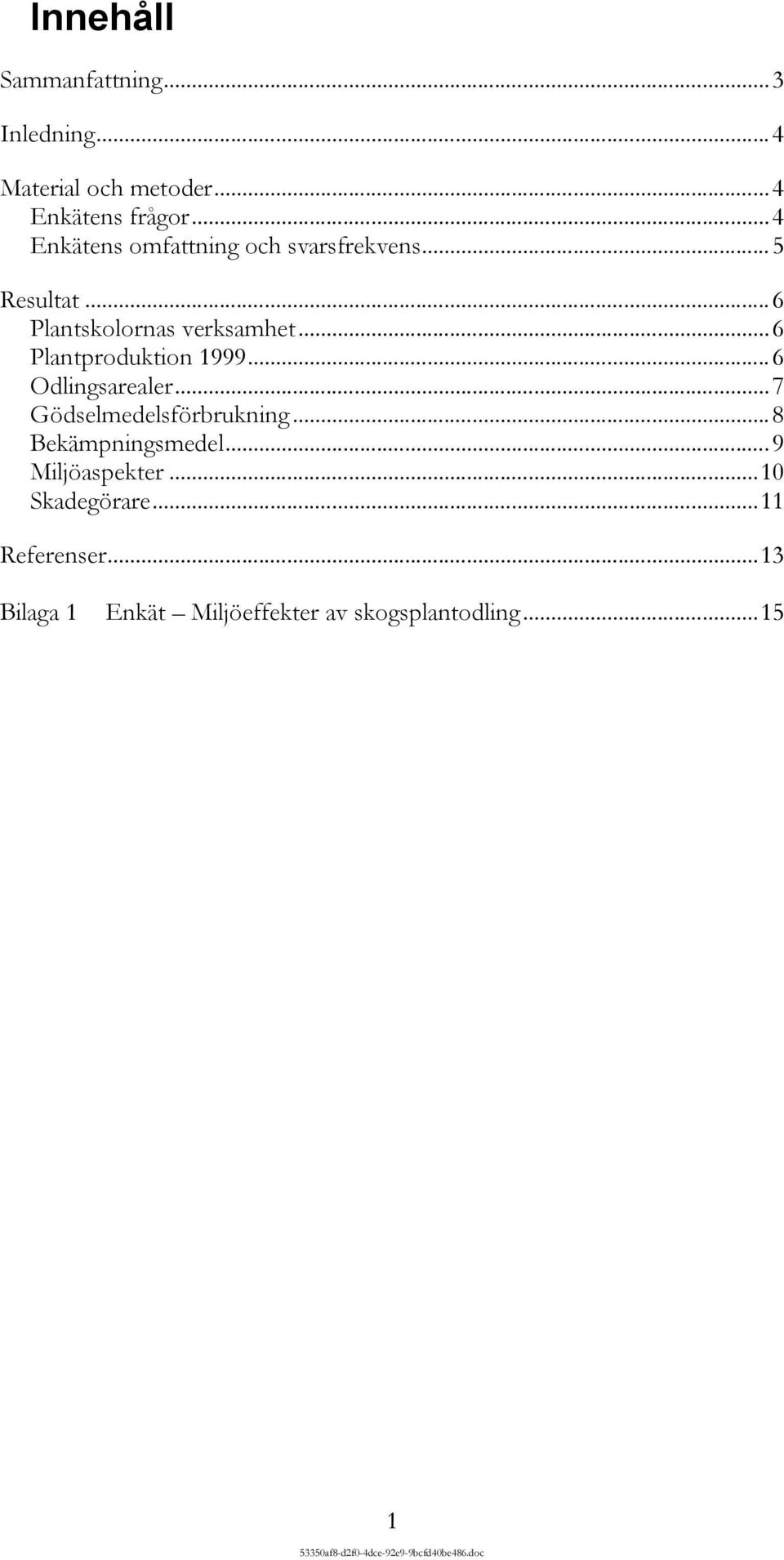 ..6 Plantproduktion 1999...6 Odlingsarealer...7 Gödselmedelsförbrukning...8 Bekämpningsmedel.