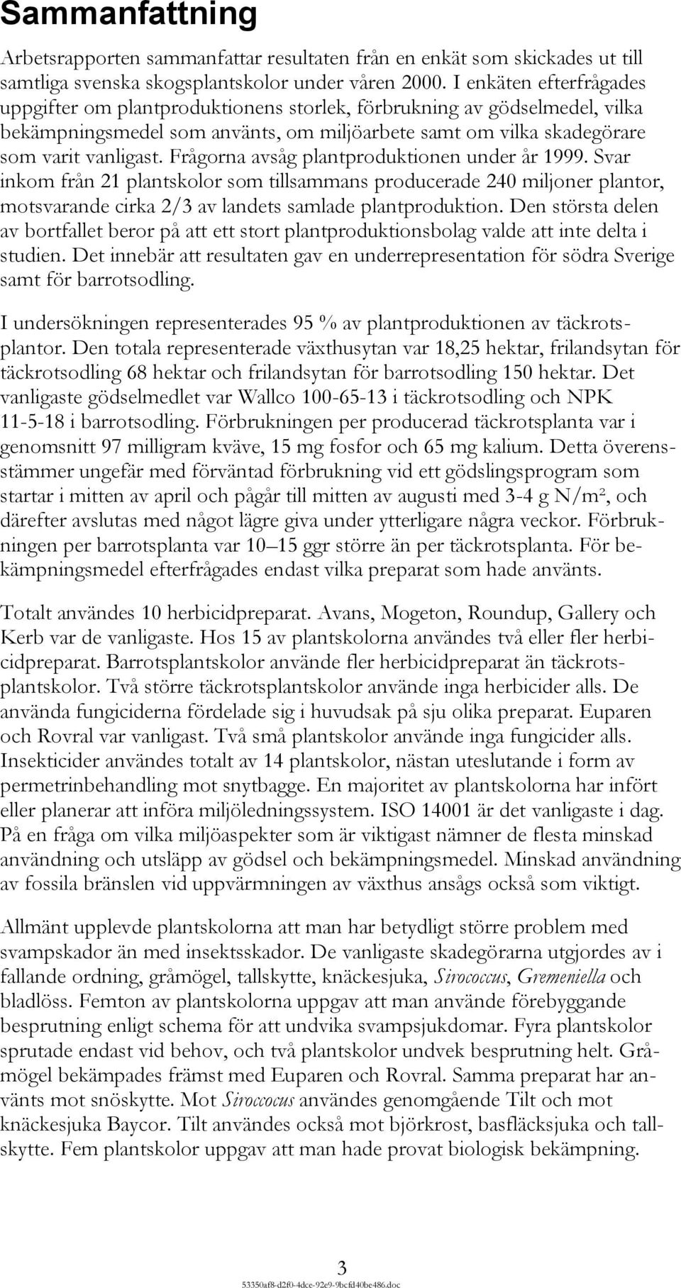 Frågorna avsåg plantproduktionen under år 1999. Svar inkom från 21 plantskolor som tillsammans producerade 24 miljoner plantor, motsvarande cirka 2/3 av landets samlade plantproduktion.