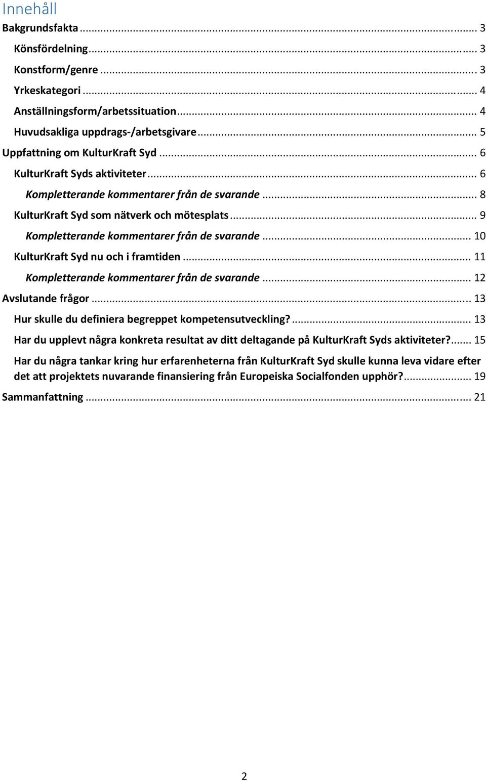 .. 10 KulturKraft Syd nu och i framtiden... 11 Kompletterande kommentarer från de svarande... 12 Avslutande frågor... 13 Hur skulle du definiera begreppet kompetensutveckling?