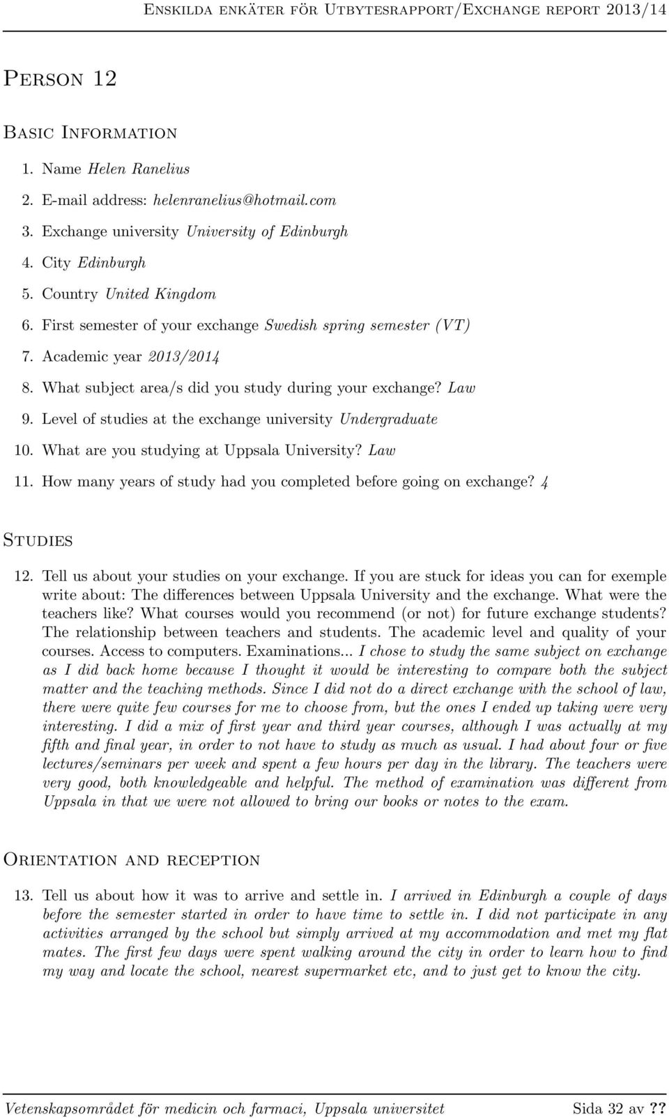 What subject area/s did you study during your exchange? Law 9. Level of studies at the exchange university Undergraduate 10. What are you studying at Uppsala University? Law 11.