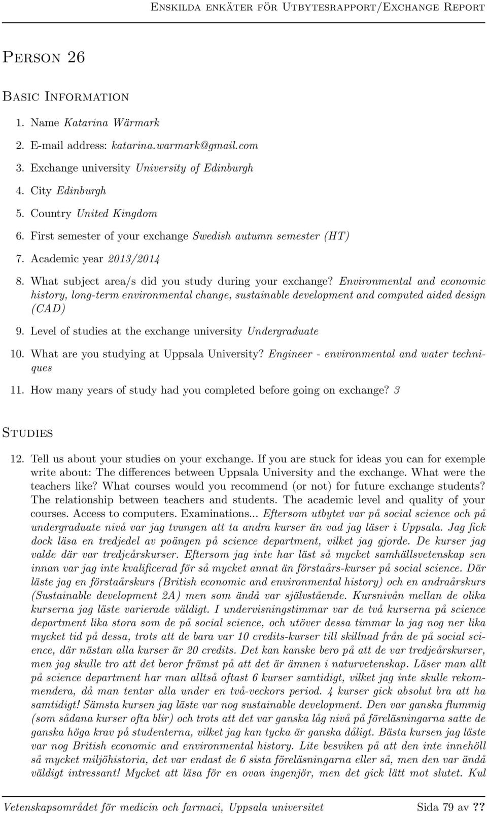 Environmental and economic history, long-term environmental change, sustainable development and computed aided design (CAD) 9. Level of studies at the exchange university Undergraduate 10.