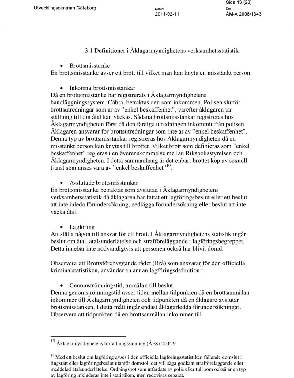 Polisen slutför brottsutredningar som är av enkel beskaffenhet, varefter åklagaren tar ställning till om åtal kan väckas.