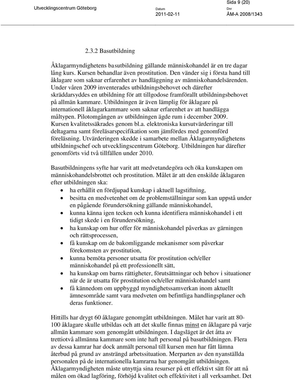 Under våren 2009 inventerades utbildningsbehovet och därefter skräddarsyddes en utbildning för att tillgodose framförallt utbildningsbehovet på allmän kammare.