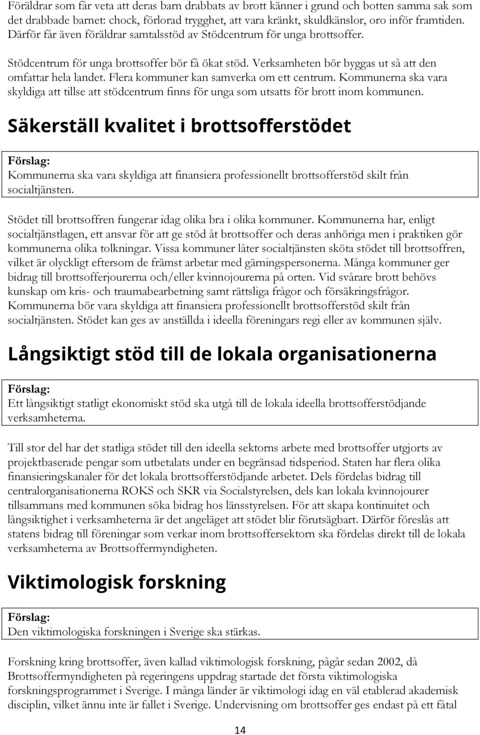 Flera kommuner kan samverka om ett centrum. Kommunerna ska vara skyldiga att tillse att stödcentrum finns för unga som utsatts för brott inom kommunen.