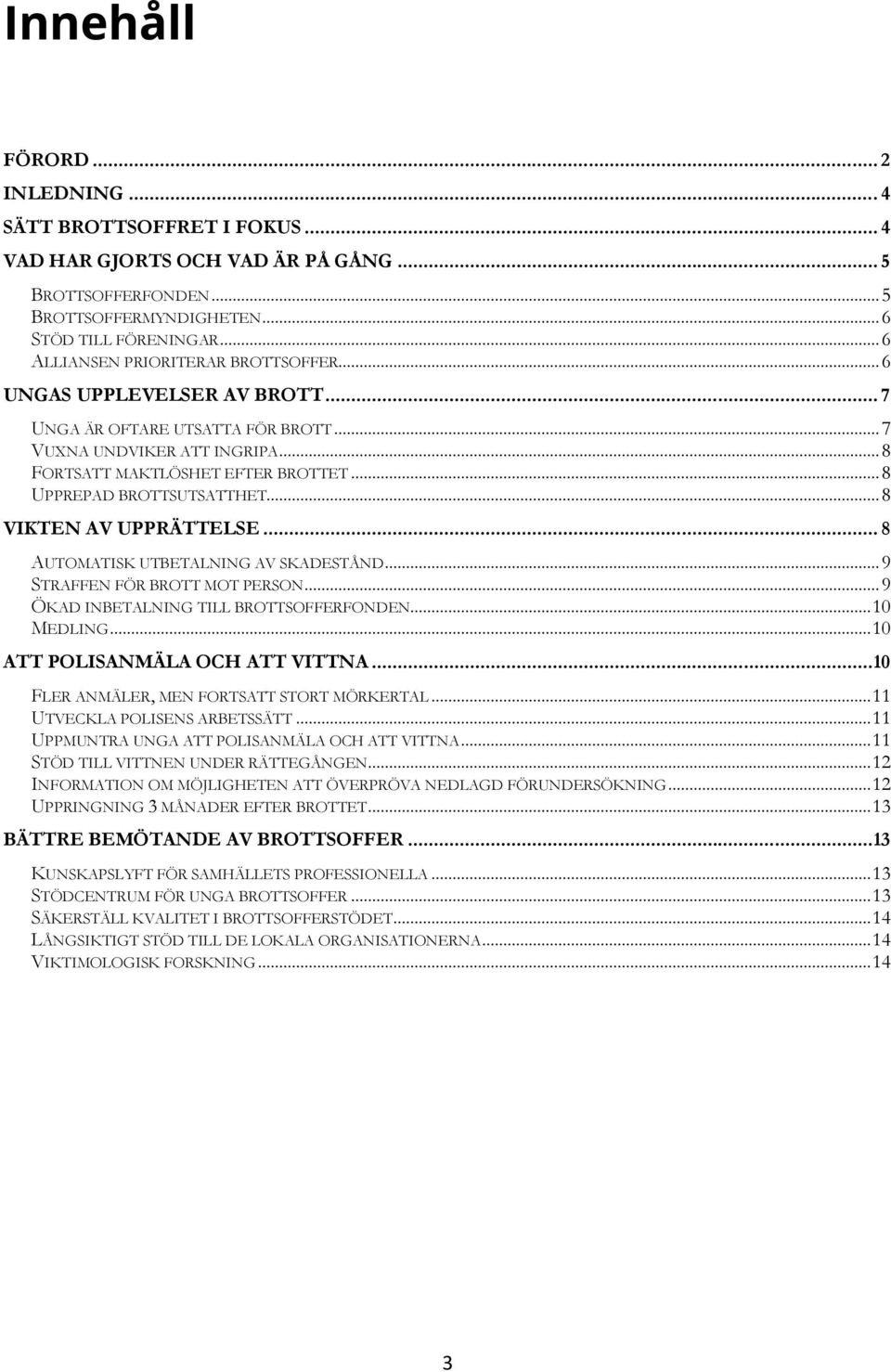 ..8 UPPREPAD BROTTSUTSATTHET...8 VIKTEN AV UPPRÄTTELSE... 8 AUTOMATISK UTBETALNING AV SKADESTÅND...9 STRAFFEN FÖR BROTT MOT PERSON...9 ÖKAD INBETALNING TILL BROTTSOFFERFONDEN...10 MEDLING.