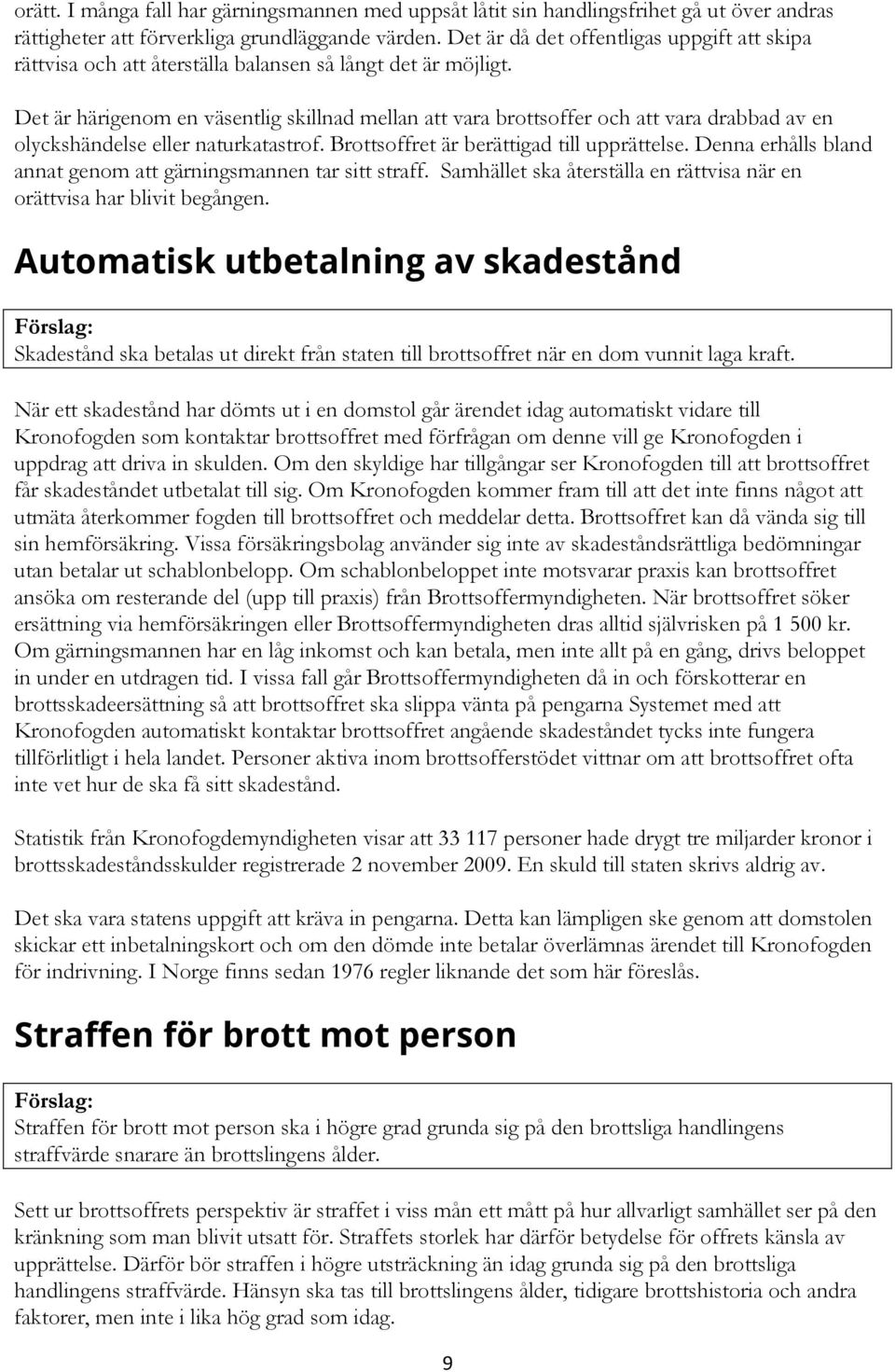 Det är härigenom en väsentlig skillnad mellan att vara brottsoffer och att vara drabbad av en olyckshändelse eller naturkatastrof. Brottsoffret är berättigad till upprättelse.