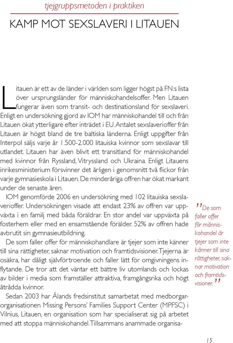 Antalet sexslaverioffer från Litauen är högst bland de tre baltiska länderna. Enligt uppgifter från Interpol säljs varje år 1.500-2.000 litauiska kvinnor som sexslavar till utlandet.