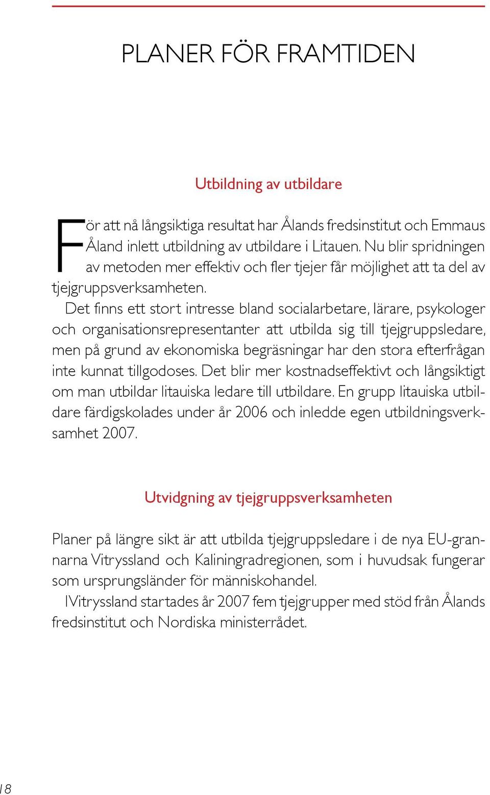 Det finns ett stort intresse bland socialarbetare, lärare, psykologer och organisationsrepresentanter att utbilda sig till tjejgruppsledare, men på grund av ekonomiska begräsningar har den stora