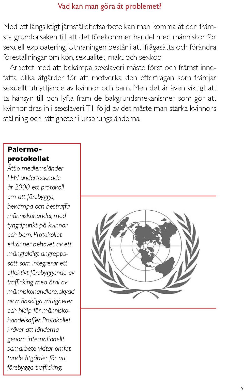 Arbetet med att bekämpa sexslaveri måste först och främst innefatta olika åtgärder för att motverka den efterfrågan som främjar sexuellt utnyttjande av kvinnor och barn.