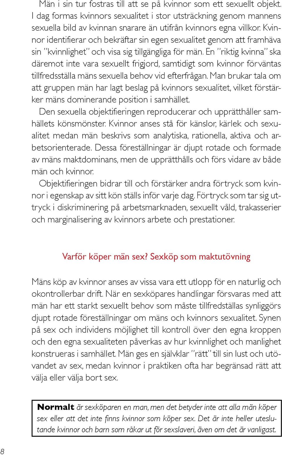 Kvinnor identifierar och bekräftar sin egen sexualitet genom att framhäva sin kvinnlighet och visa sig tillgängliga för män.