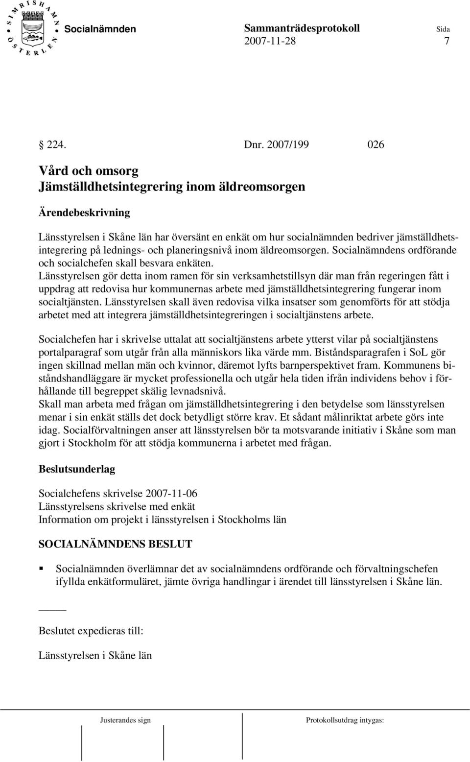 planeringsnivå inom äldreomsorgen. Socialnämndens ordförande och socialchefen skall besvara enkäten.