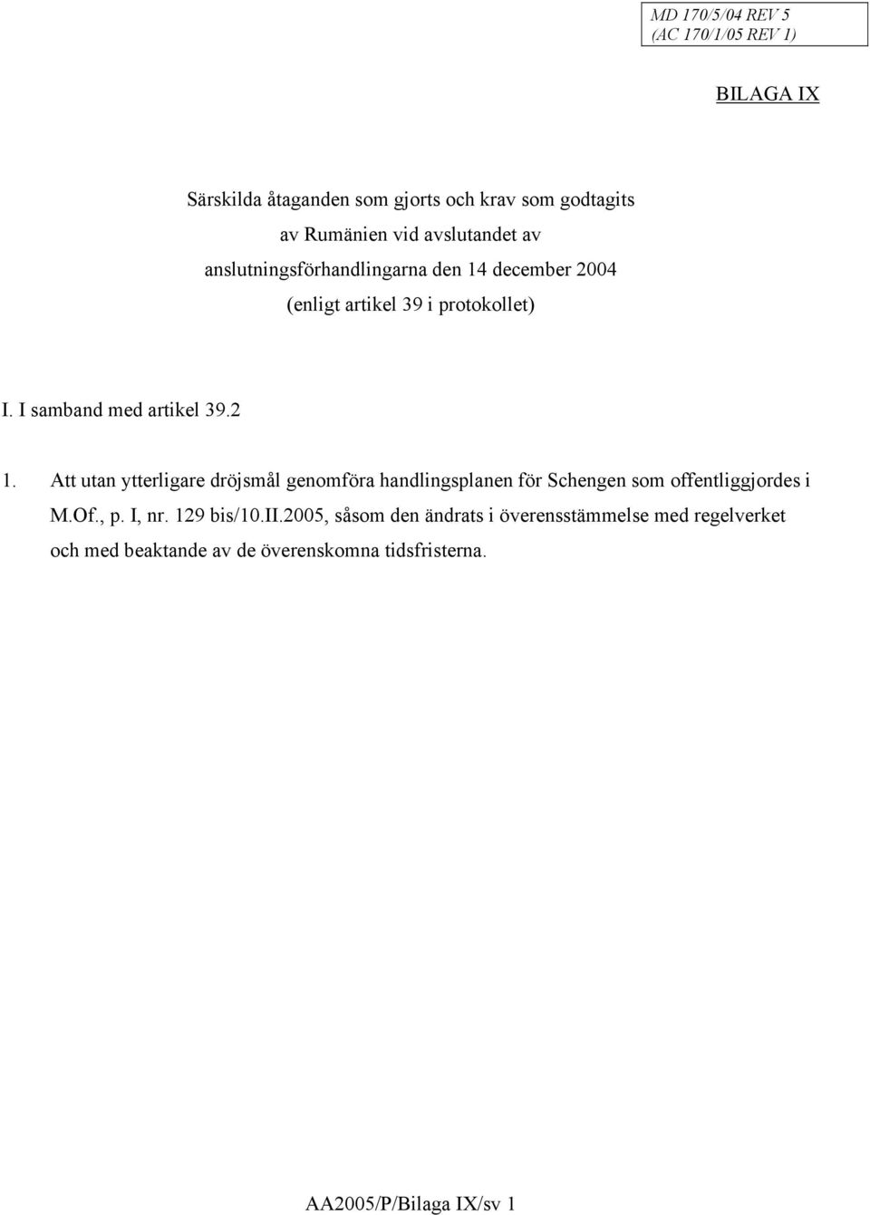 Att utan ytterligare dröjsmål genomföra handlingsplanen för Schengen som offentliggjordes i M.Of., p. I, nr.