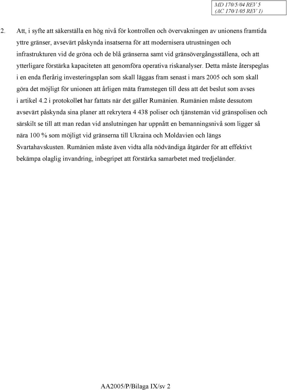 Detta måste återspeglas i en enda flerårig investeringsplan som skall läggas fram senast i mars 2005 och som skall göra det möjligt för unionen att årligen mäta framstegen till dess att det beslut