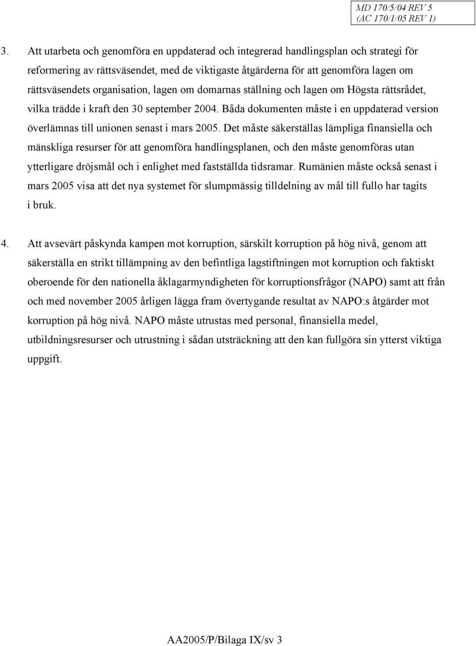 Båda dokumenten måste i en uppdaterad version överlämnas till unionen senast i mars 2005.
