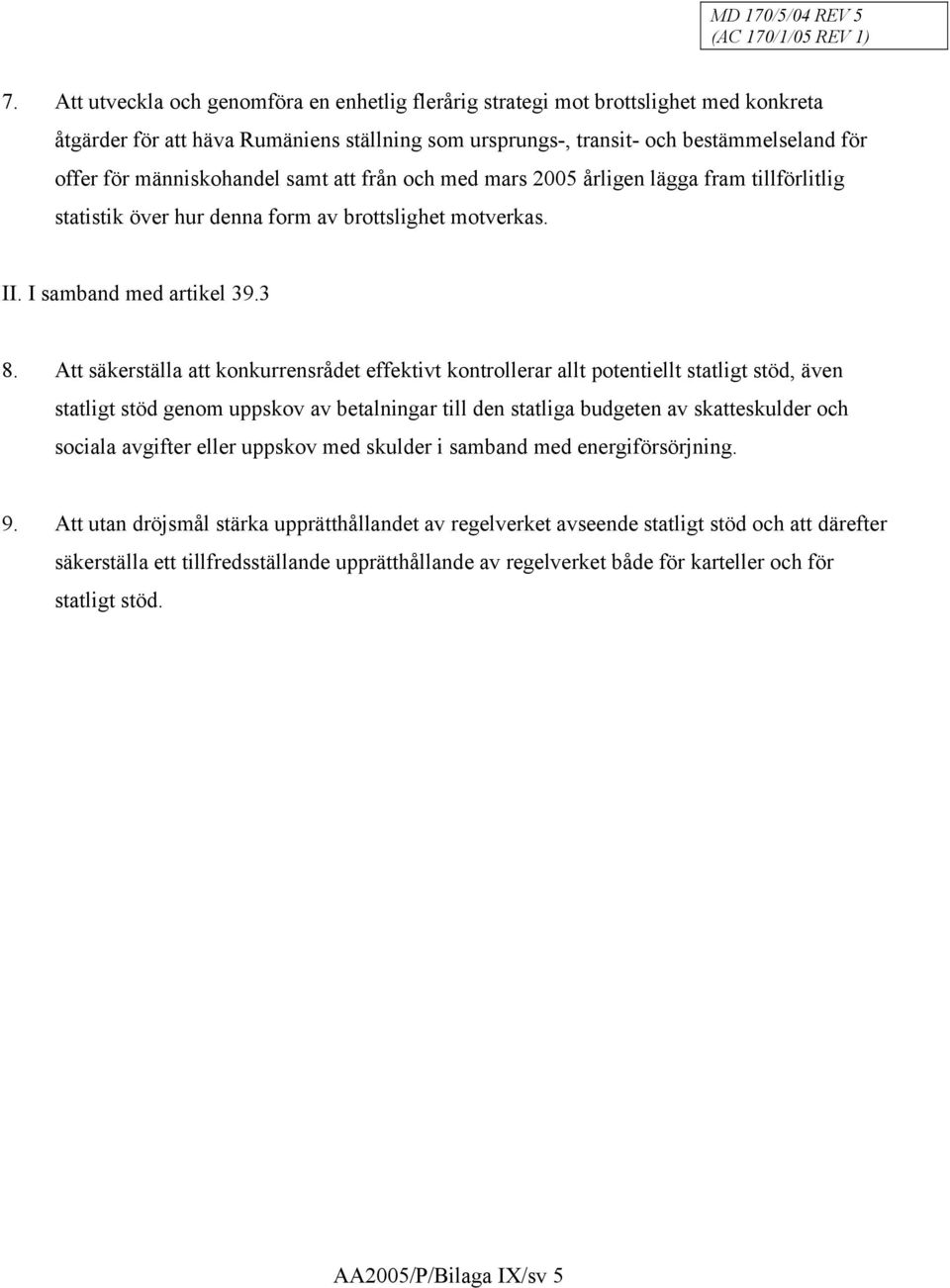 Att säkerställa att konkurrensrådet effektivt kontrollerar allt potentiellt statligt stöd, även statligt stöd genom uppskov av betalningar till den statliga budgeten av skatteskulder och sociala