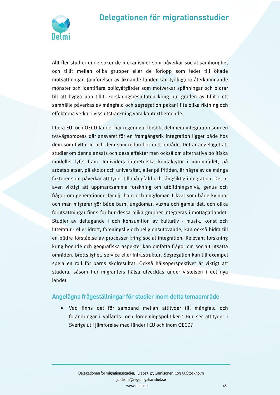 Forskningsresultaten kring hur graden av tillit i ett samhälle påverkas av mångfald och segregation pekar i lite olika riktning och effekterna verkar i viss utsträckning vara kontextberoende.