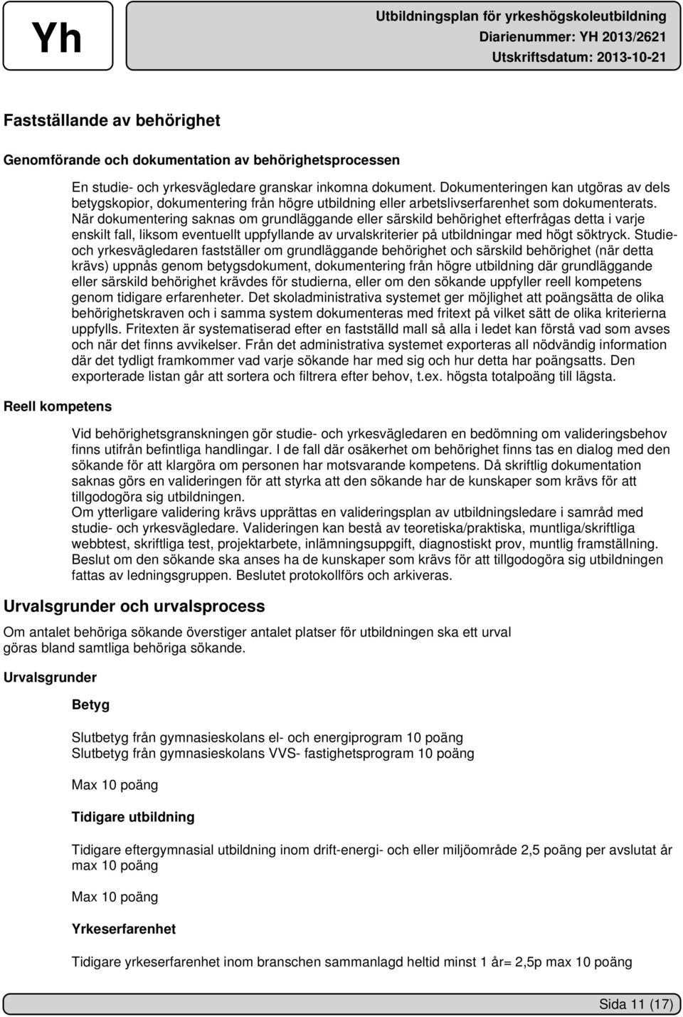 När dokumentering saknas om grundläggande eller särskild behörighet efterfrågas detta i varje enskilt fall, liksom eventuellt uppfyllande av urvalskriterier på utbildningar med högt söktryck.