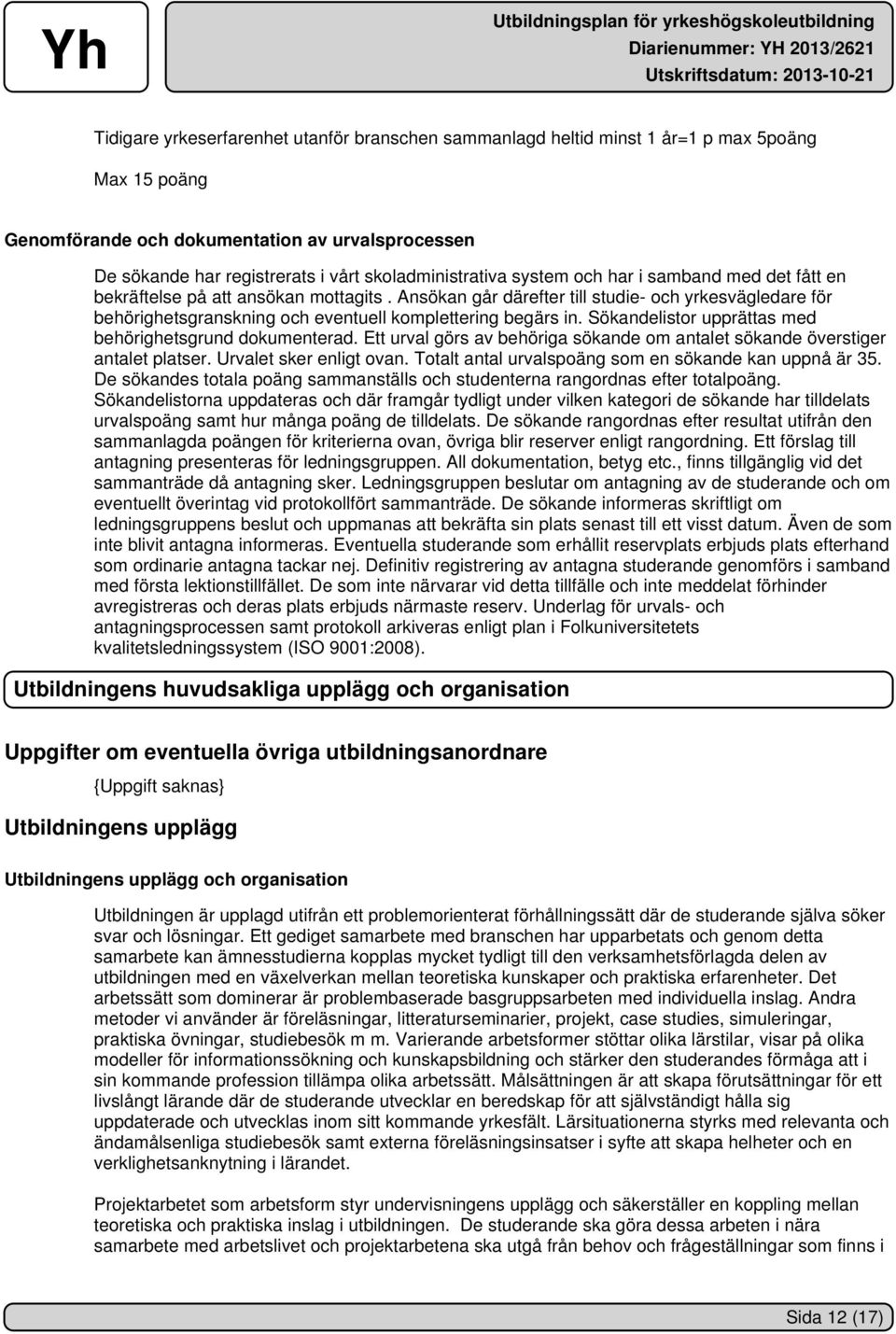 Ansökan går därefter till studie- och yrkesvägledare för behörighetsgranskning och eventuell komplettering begärs in. Sökandelistor upprättas med behörighetsgrund dokumenterad.