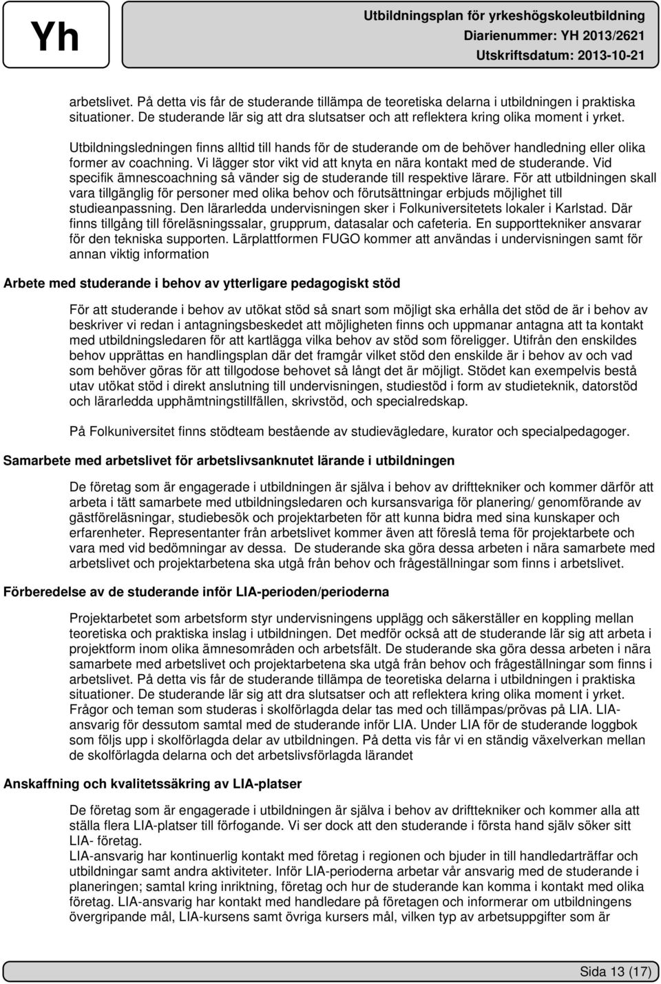 Utbildningsledningen finns alltid till hands för de studerande om de behöver handledning eller olika former av coachning. Vi lägger stor vikt vid att knyta en nära kontakt med de studerande.