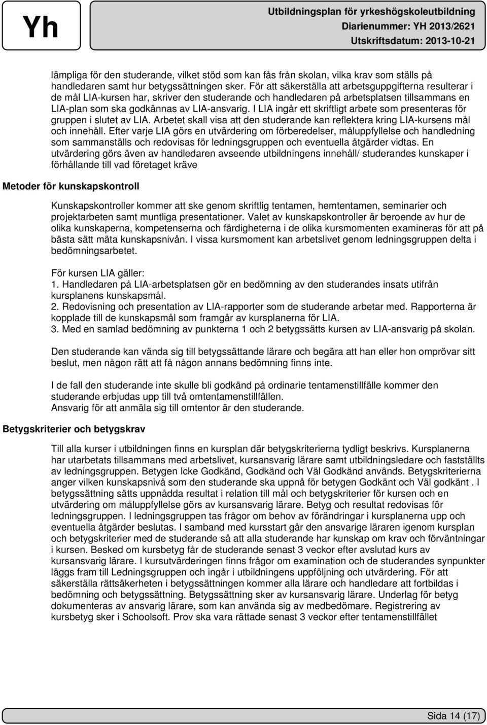 I LIA ingår ett skriftligt arbete som presenteras för gruppen i slutet av LIA. Arbetet skall visa att den studerande kan reflektera kring LIA-kursens mål och innehåll.