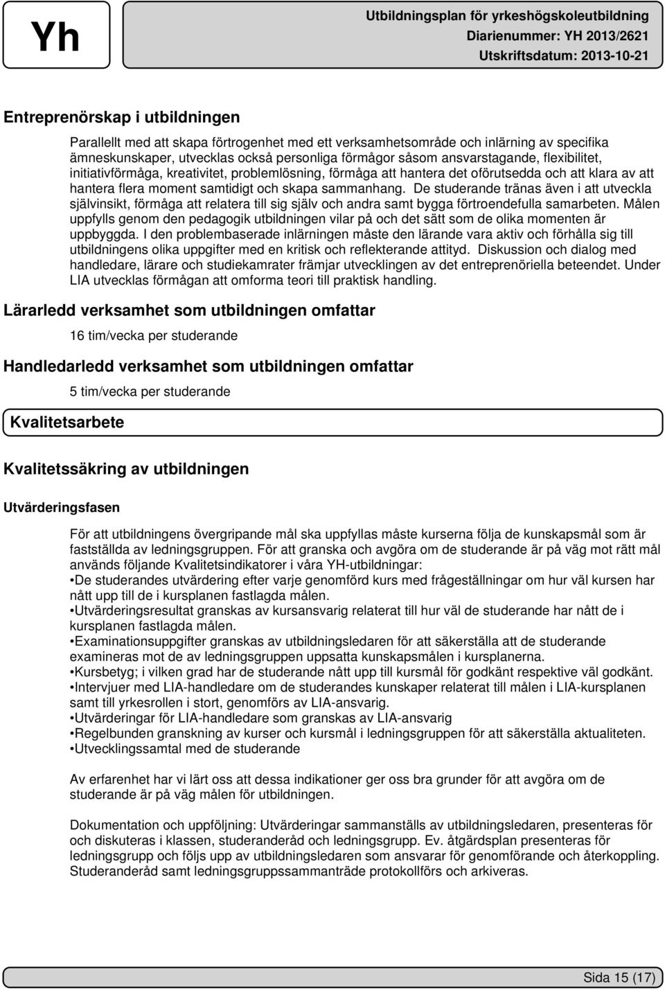 De studerande tränas även i att utveckla självinsikt, förmåga att relatera till sig själv och andra samt bygga förtroendefulla samarbeten.